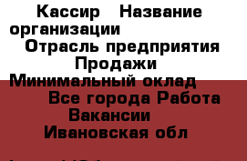 Кассир › Название организации ­ Fusion Service › Отрасль предприятия ­ Продажи › Минимальный оклад ­ 28 800 - Все города Работа » Вакансии   . Ивановская обл.